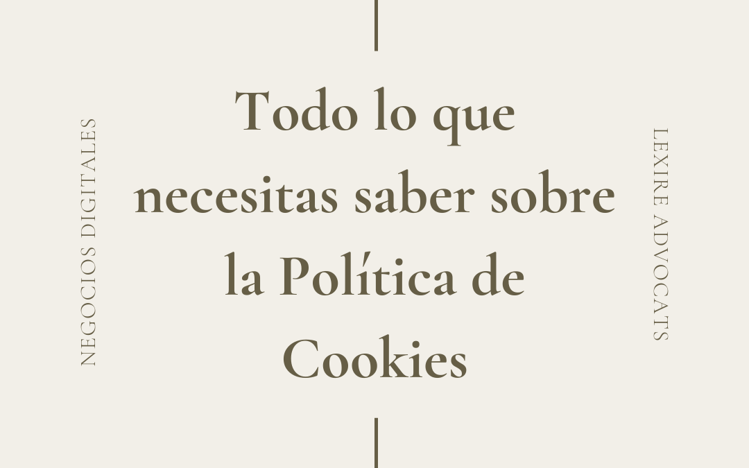 Todo lo que necesitas saber sobre la Política de Cookies