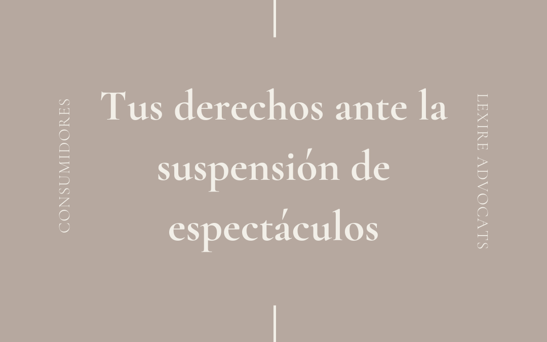Tus derechos ante la suspensión de espectáculos.